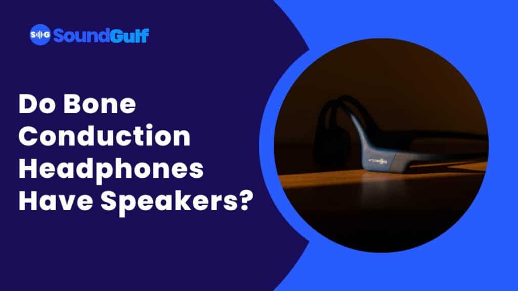 Do Bone Conduction Headphones Have Speakers -soundgulf.com.