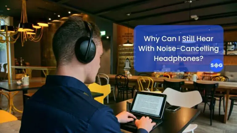 Why Can I Still Hear With Noise-Cancelling Headphones? (Explained)