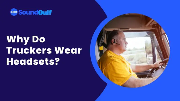 Why Do Truckers Wear Headsets? (Here’s the reason)